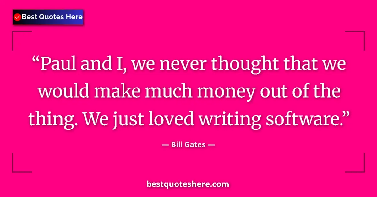 Quote by Bill Gates: Paul and I, we never thought that we would make mu