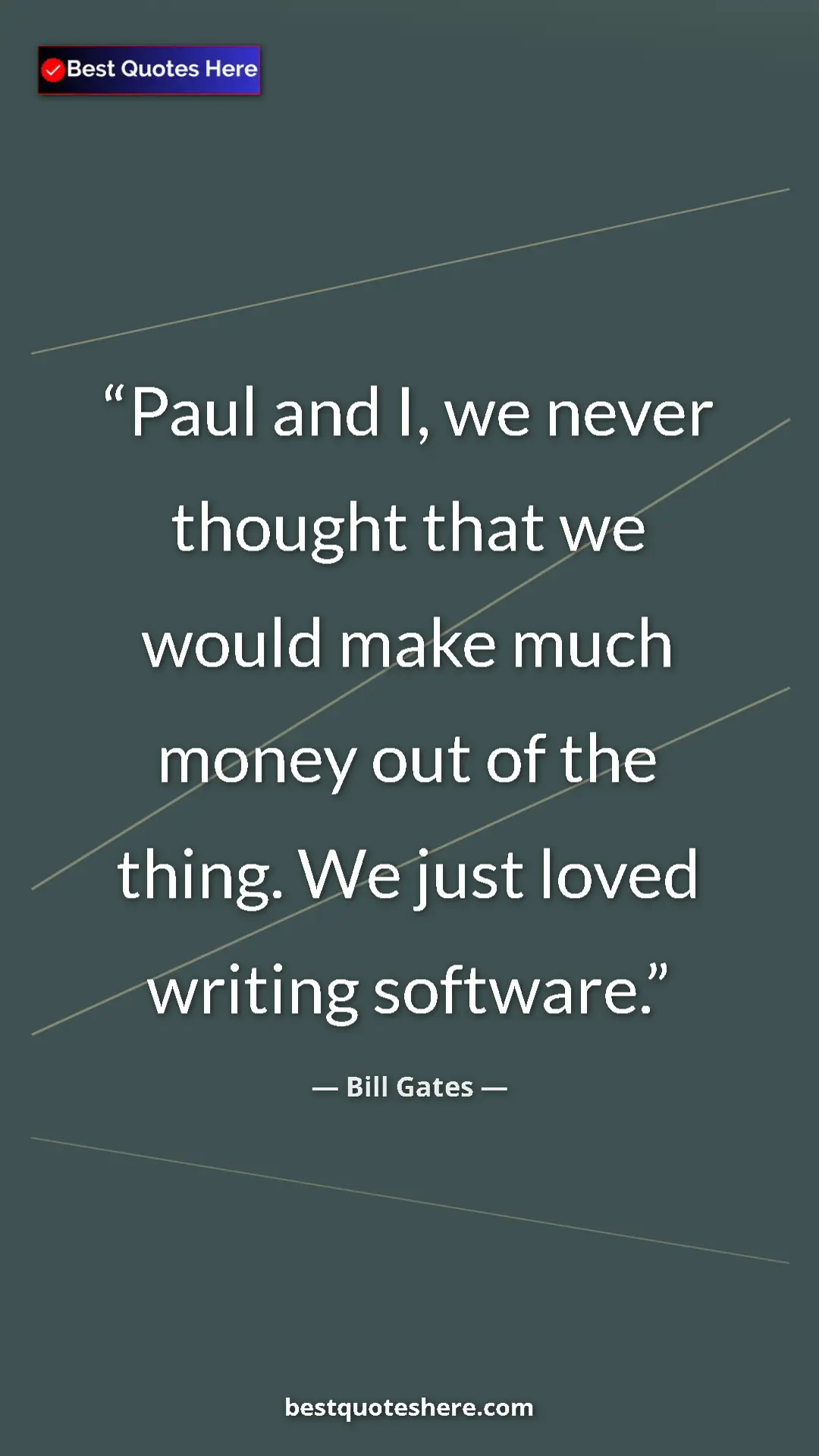 Bill Gates Quote Card: "Paul and I, we never thought that we would make much money..." Pinterest quote poster by Bill Gates: "Paul and I, we never thought that we would make much money..."