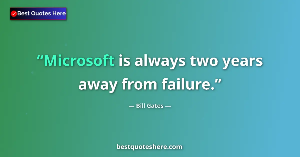 Quote by Bill Gates: Microsoft is always two years away from failure....