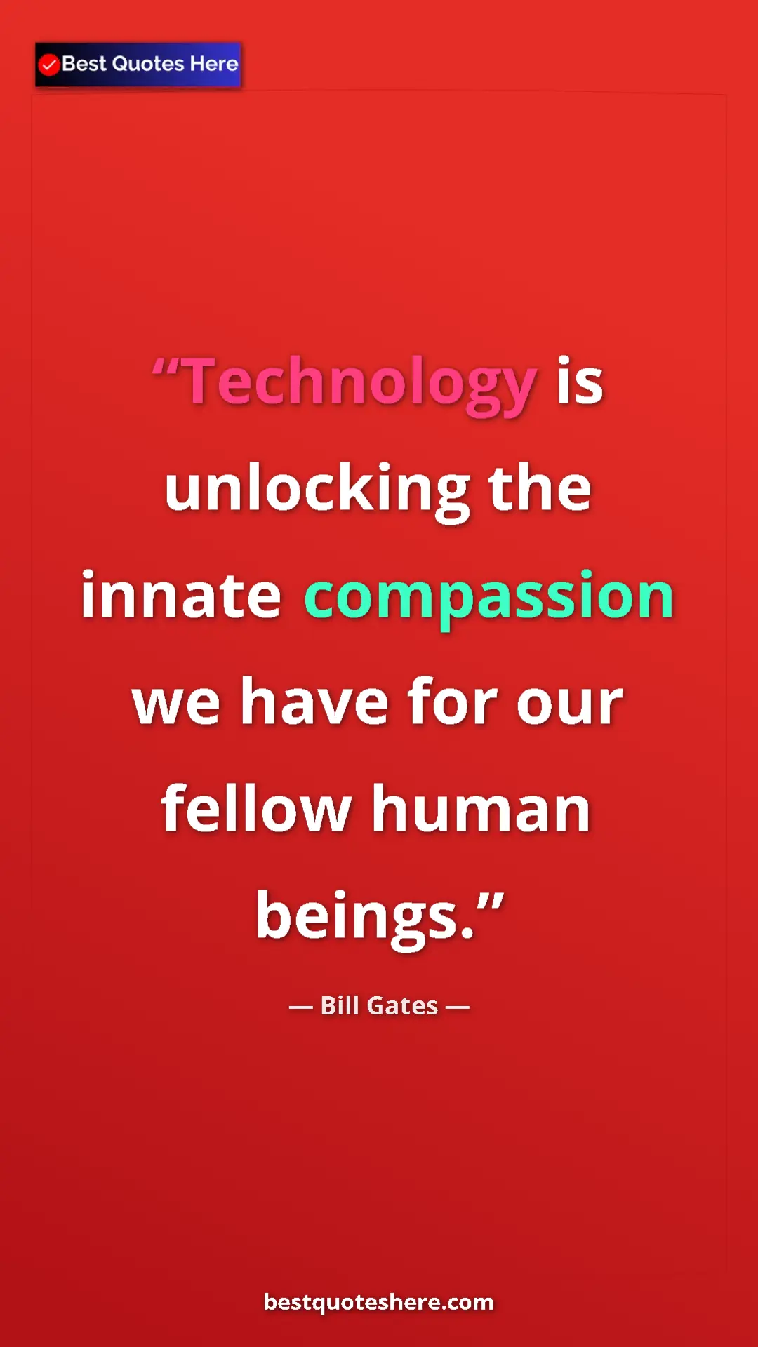 Bill Gates Quote Card: "Technology is unlocking the innate compassion we have for..." Pinterest quote poster by Bill Gates: "Technology is unlocking the innate compassion we have for..."