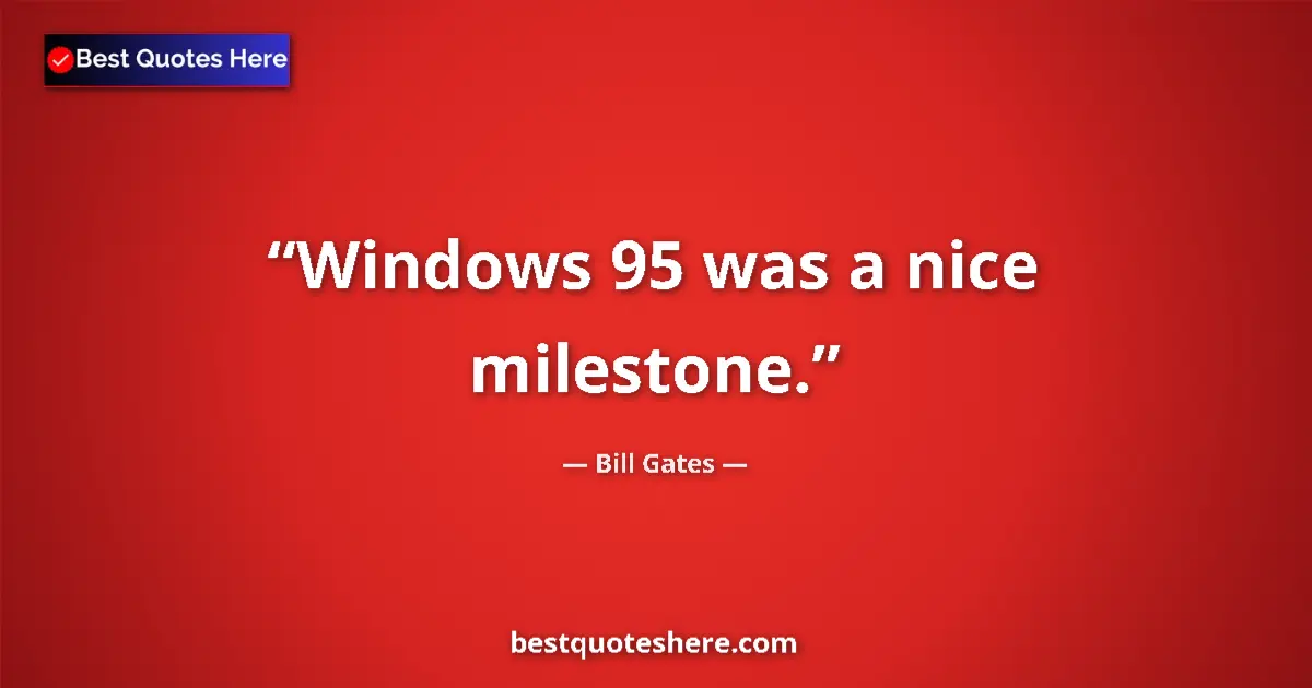 Quote by Bill Gates: Windows 95 was a nice milestone.