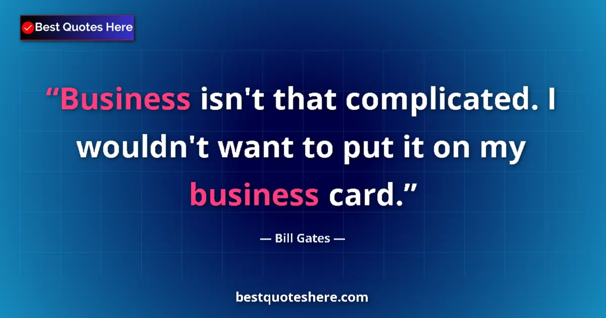 Quote by Bill Gates: Business isn't that complicated. I wouldn't want t