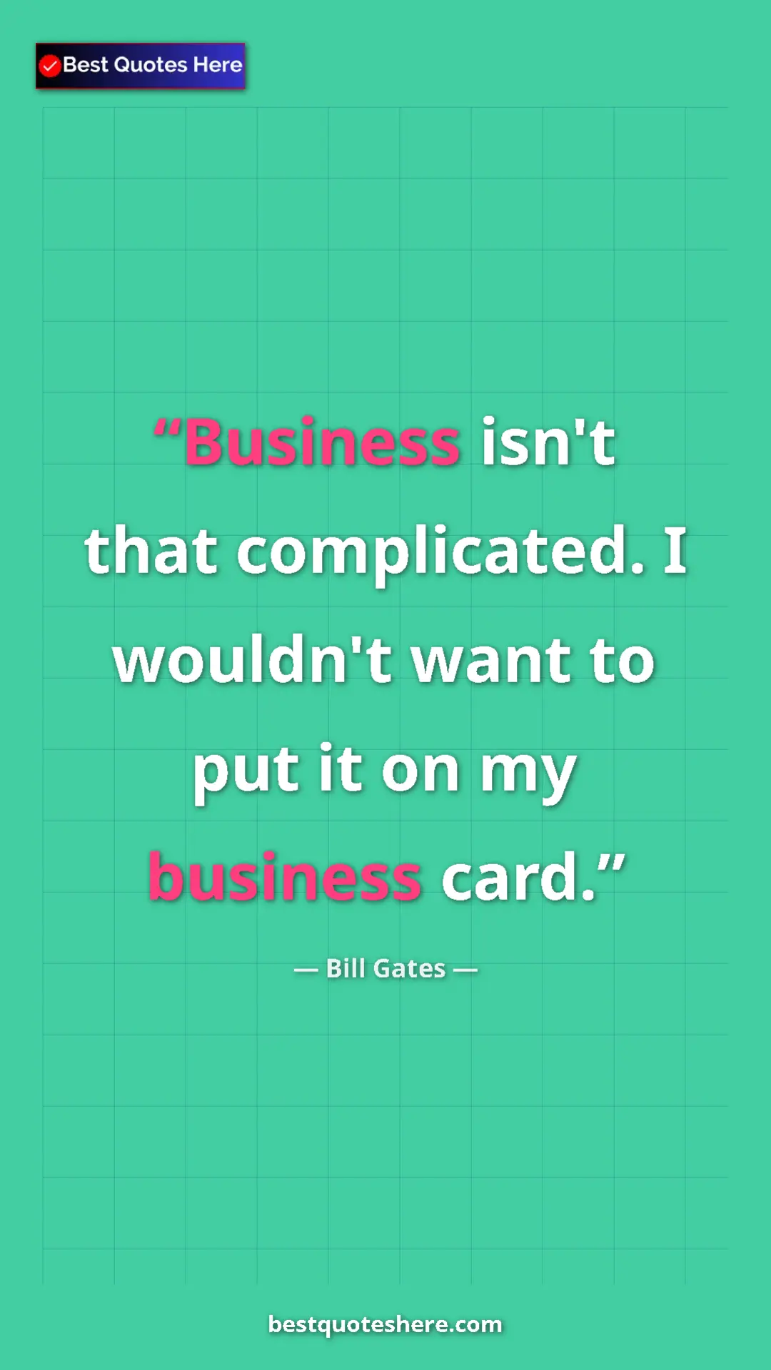 Bill Gates Quote Card: "Business isn't that complicated. I wouldn't want to put it..." Pinterest quote poster by Bill Gates: "Business isn't that complicated. I wouldn't want to put it..."