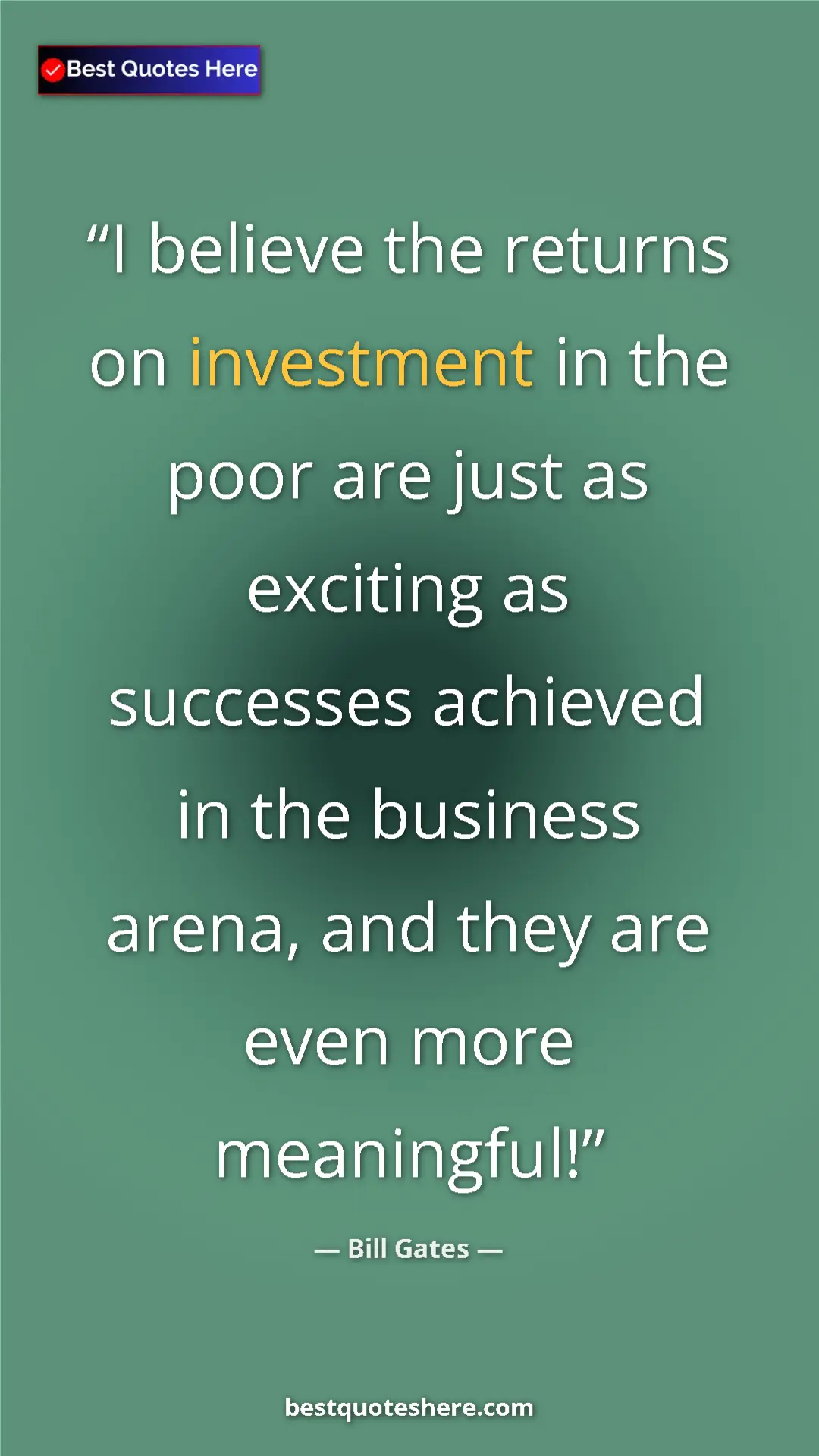Bill Gates Quote Card: "I believe the returns on investment in the poor are just as..." Pinterest quote poster by Bill Gates: "I believe the returns on investment in the poor are just as..."