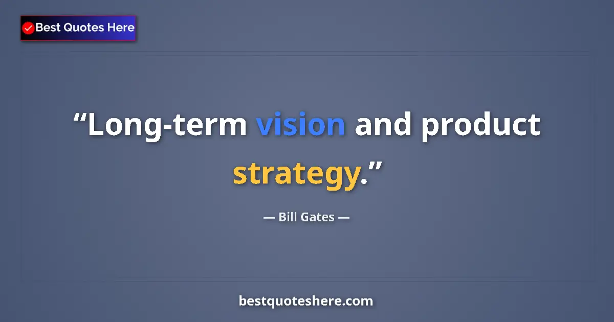 Quote by Bill Gates: Long-term vision and product strategy.