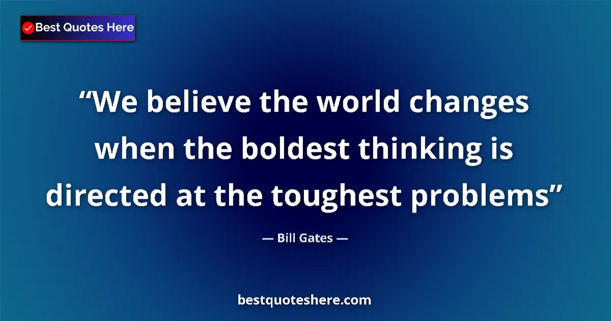 Quote by Bill Gates: We believe the world changes when the boldest thin