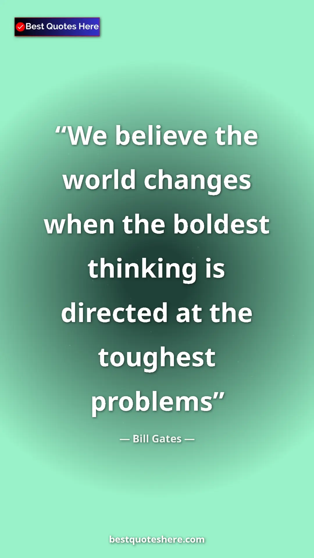 Bill Gates Quote Card: "We believe the world changes when the boldest thinking is..." Pinterest quote poster by Bill Gates: "We believe the world changes when the boldest thinking is..."