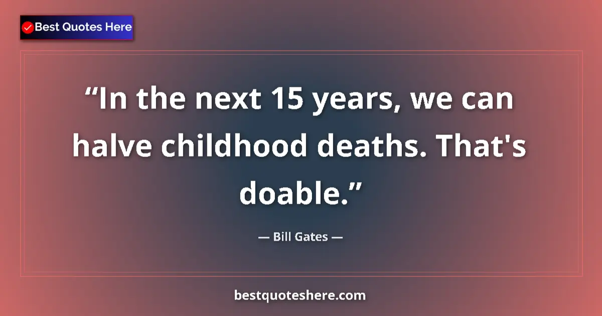 Quote by Bill Gates: In the next 15 years, we can halve childhood death
