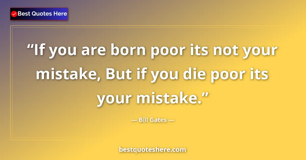 Quote by Bill Gates: If you are born poor its not your mistake, But if 
