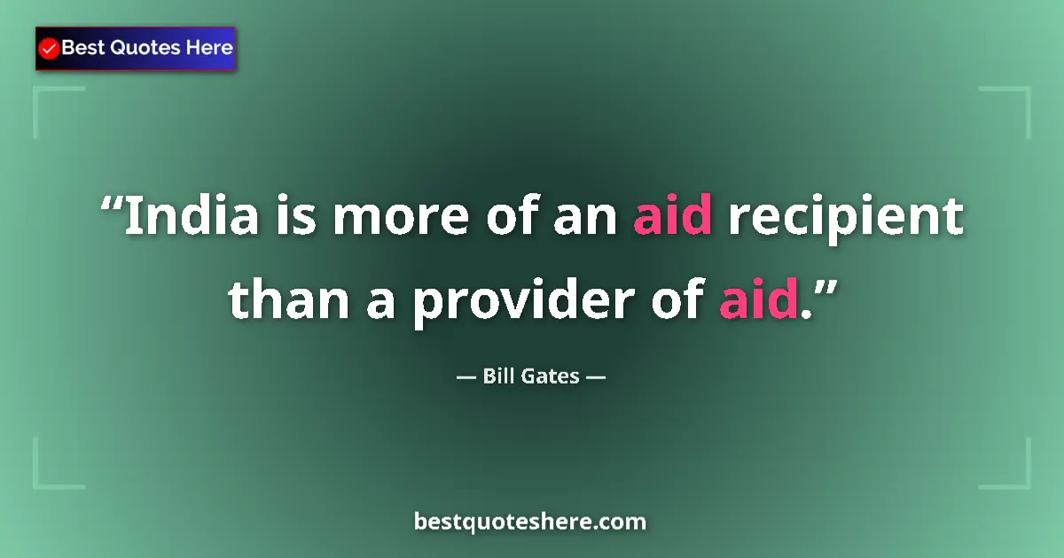 Quote by Bill Gates: India is more of an aid recipient than a provider of aid....