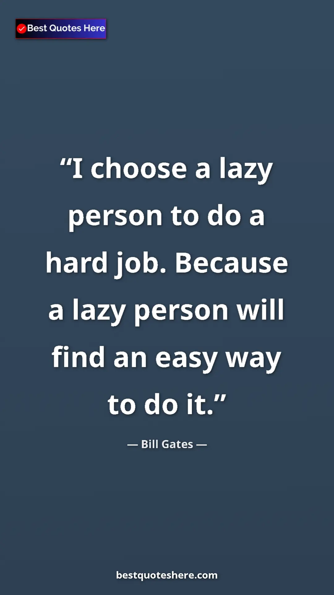 Bill Gates Quote Card: "I choose a lazy person to do a hard job. Because a lazy..." Pinterest quote poster by Bill Gates: "I choose a lazy person to do a hard job. Because a lazy..."
