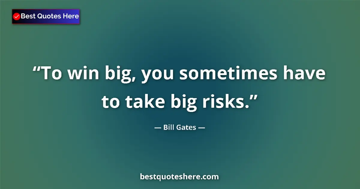 Quote by Bill Gates: To win big, you sometimes have to take big risks.
