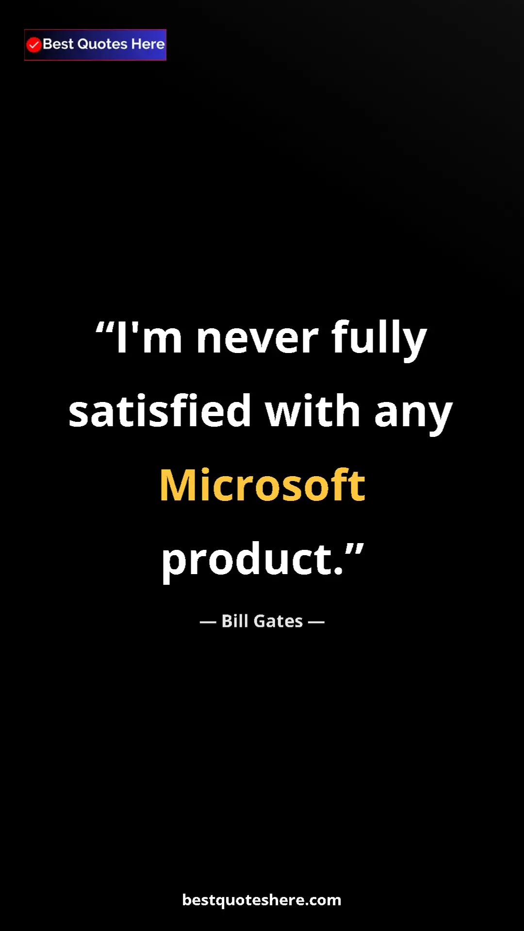 Bill Gates Quote Card: "I'm never fully satisfied with any Microsoft product." Pinterest quote poster by Bill Gates: "I'm never fully satisfied with any Microsoft product."