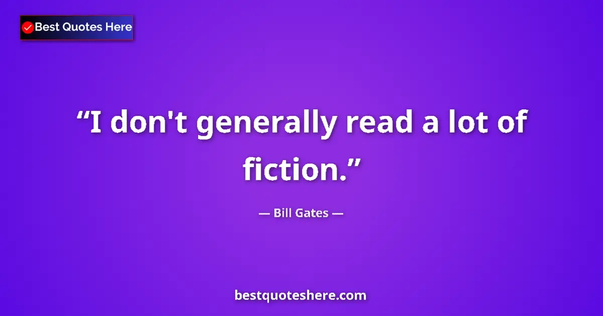 Quote by Bill Gates: I don't generally read a lot of fiction.