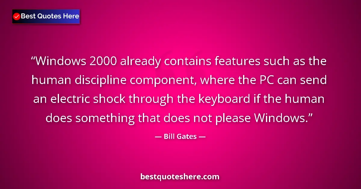 Quote by Bill Gates: Windows 2000 already contains features such as the