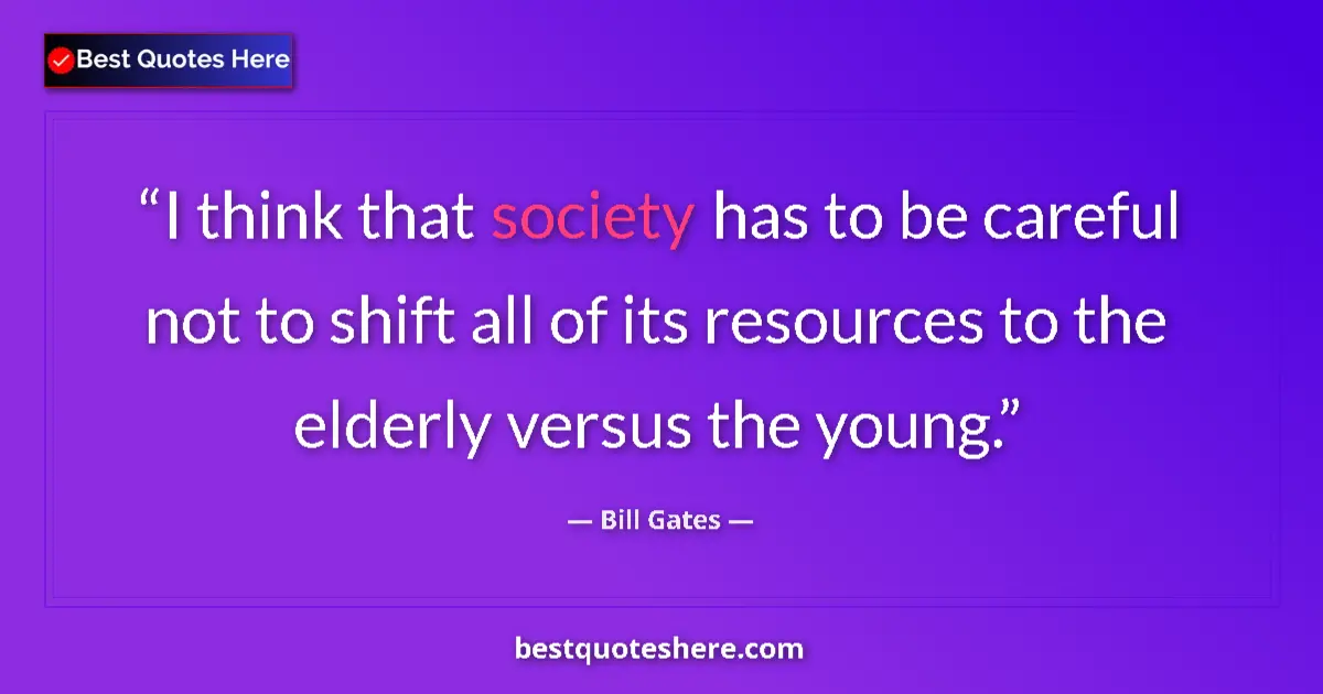 Bill Gates Quote: "I think that society has to be careful not to shift all of..." Bill Gates quote: "I think that society has to be careful not to shift all of..."
