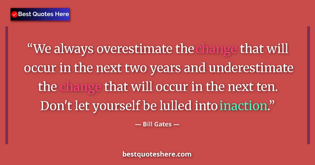 Quote by Bill Gates: We always overestimate the change that will occur 