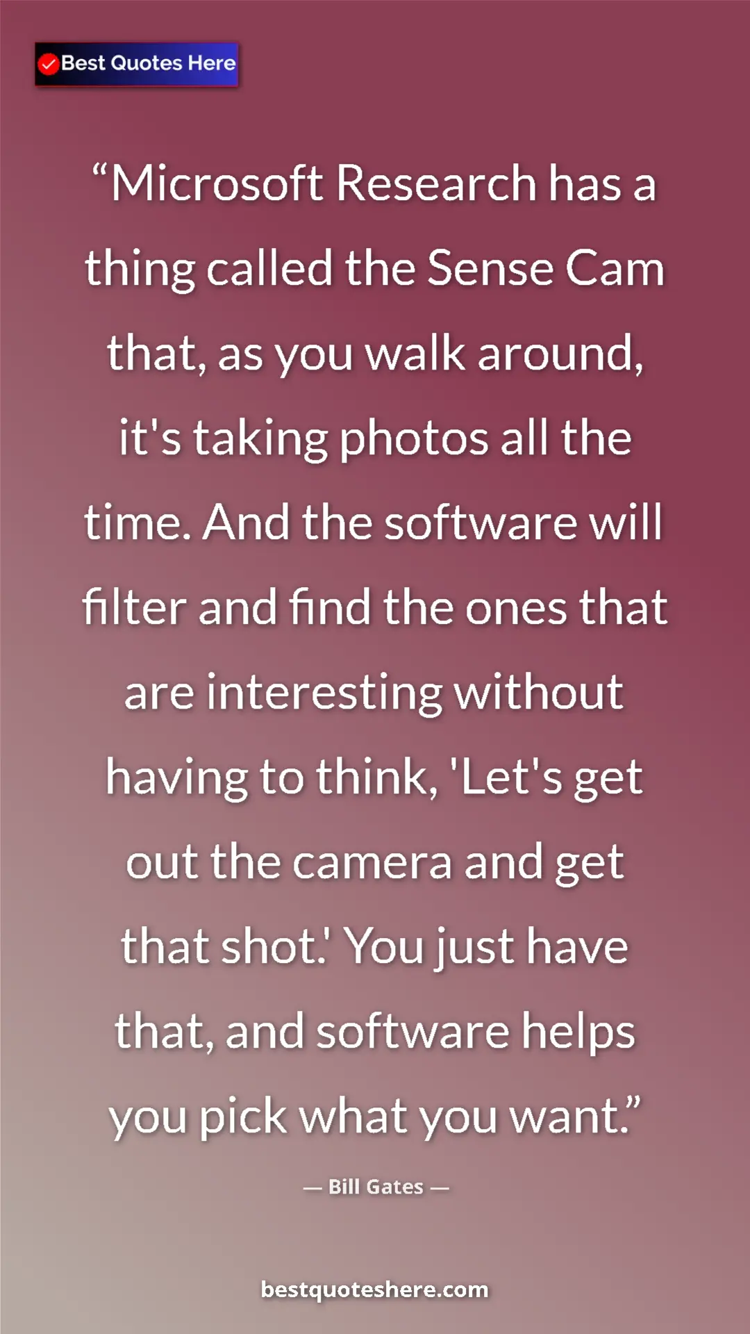 Pinterest quote poster by Bill Gates: "Microsoft Research has a thing called the Sense Cam that,..."