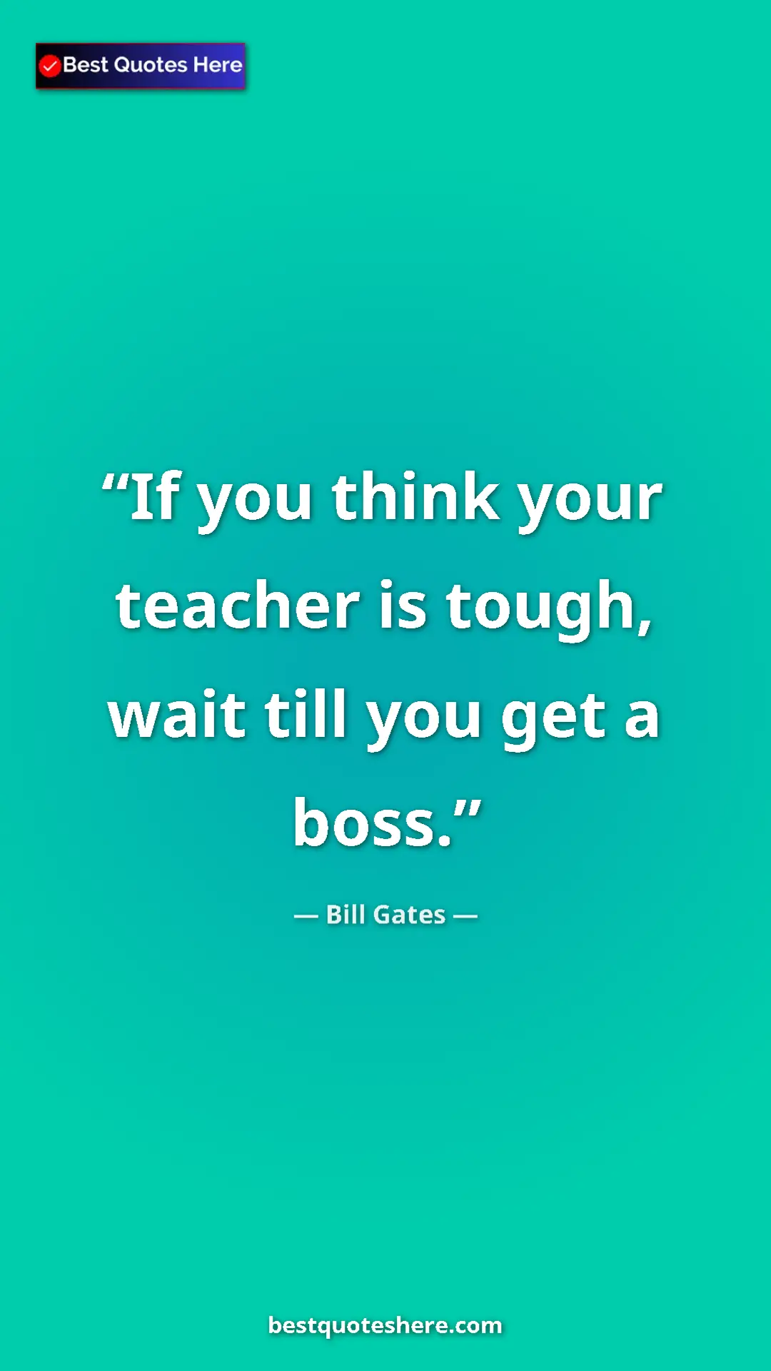 Bill Gates Quote Card: "If you think your teacher is tough, wait till you get a..." Pinterest quote poster by Bill Gates: "If you think your teacher is tough, wait till you get a..."