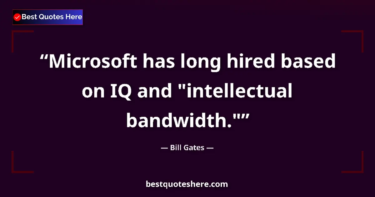Quote by Bill Gates: Microsoft has long hired based on IQ and "intellec