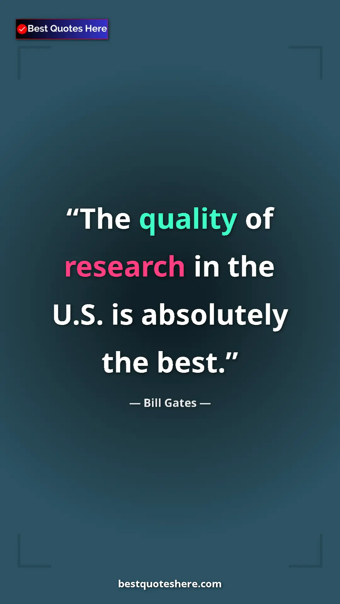 Bill Gates Quote Card: "The quality of research in the U.S. is absolutely the best." Pinterest quote poster by Bill Gates: "The quality of research in the U.S. is absolutely the best."