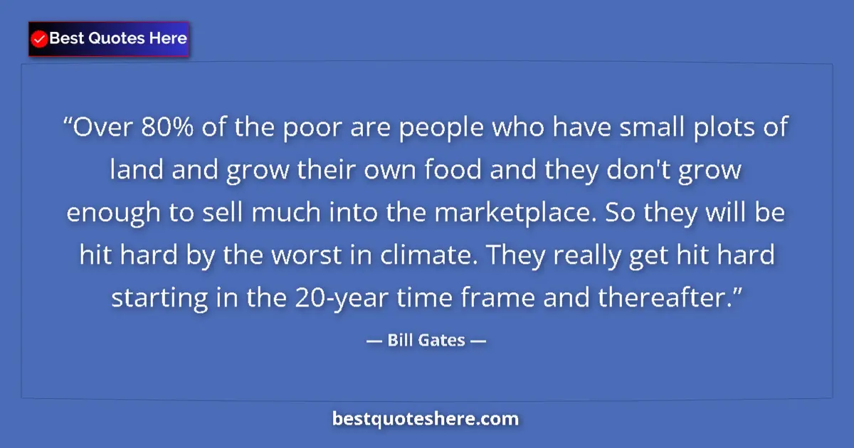Quote by Bill Gates: Over 80% of the poor are people who have small plots of land and grow their own food and they don't ...