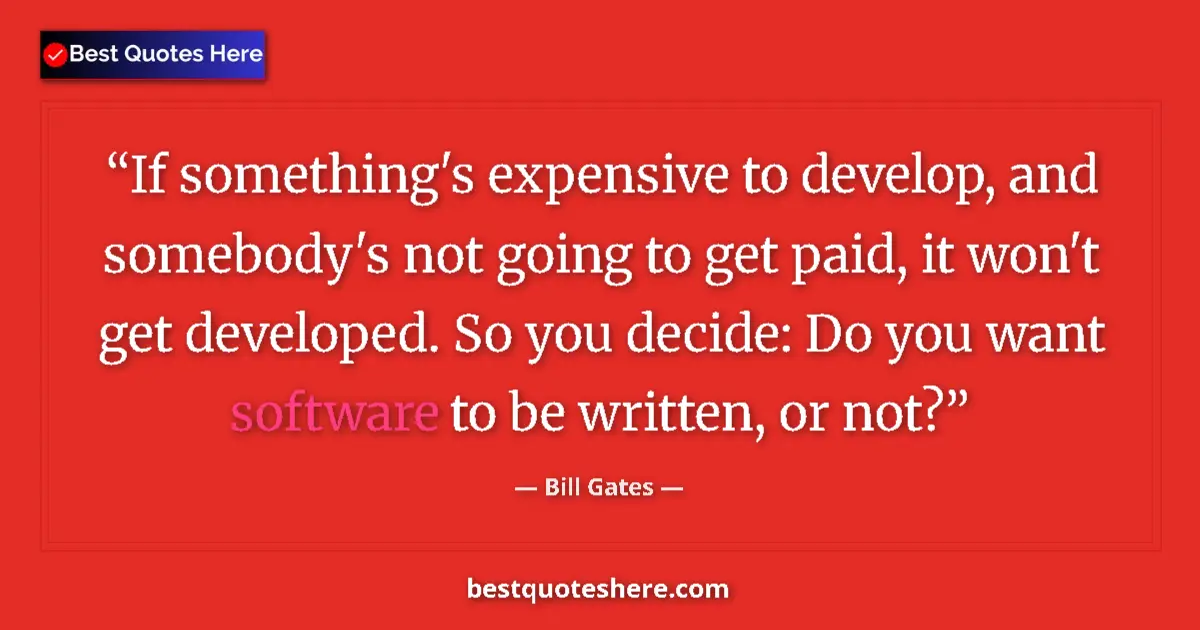 Quote by Bill Gates: If something's expensive to develop, and somebody's not going to get paid, it won't get developed. S...