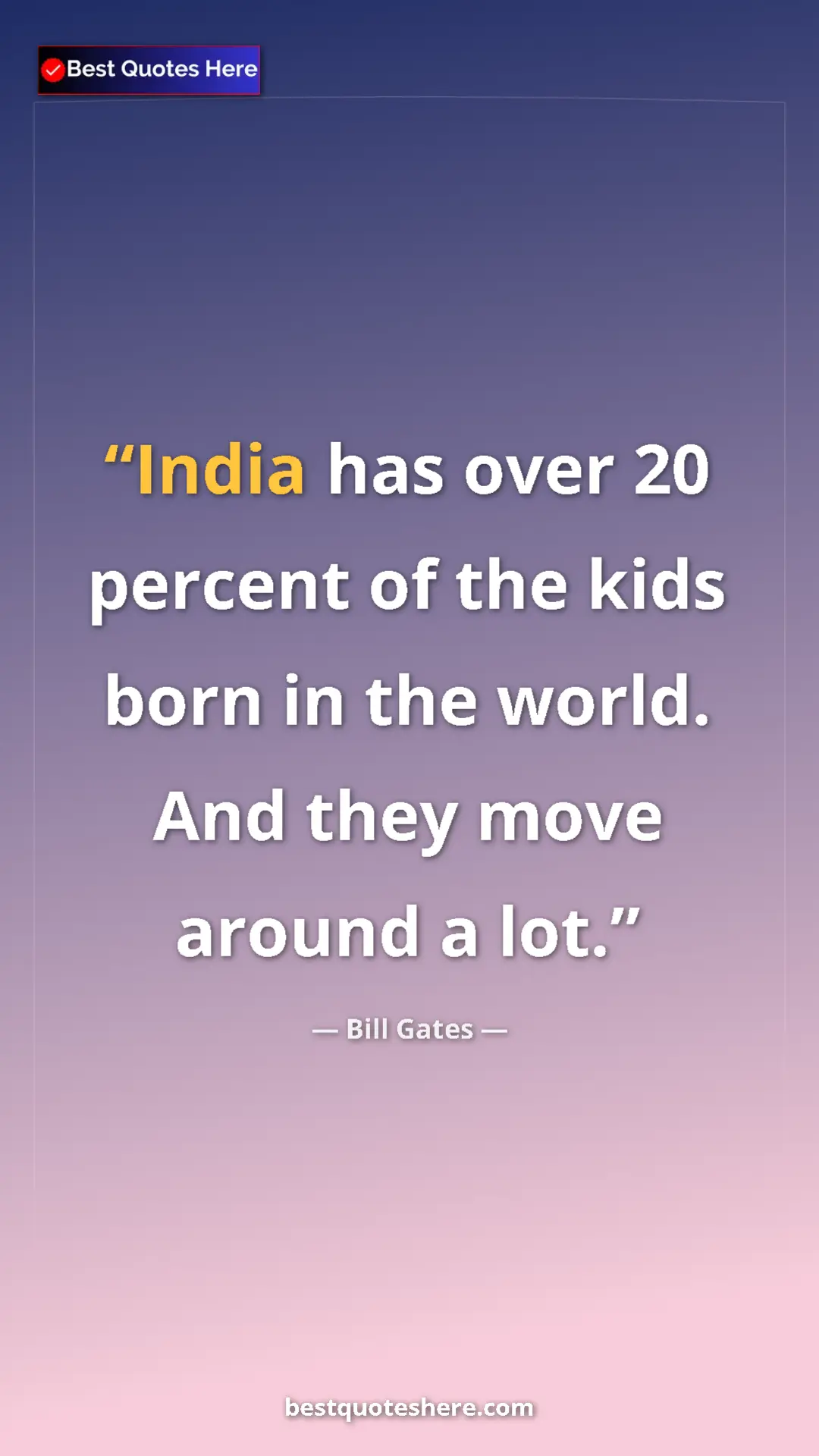 Bill Gates Quote Card: "India has over 20 percent of the kids born in the world...." Pinterest quote poster by Bill Gates: "India has over 20 percent of the kids born in the world...."