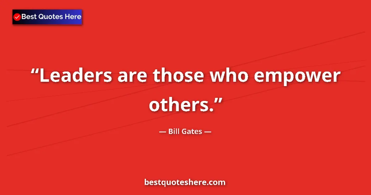 Quote by Bill Gates: Leaders are those who empower others....