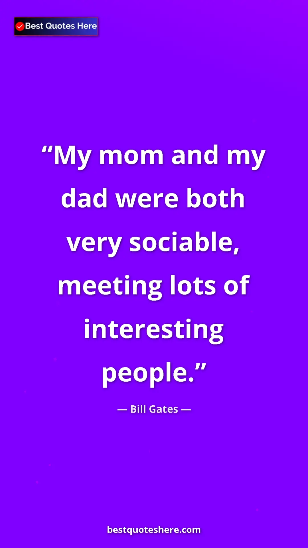 Bill Gates Quote Card: "My mom and my dad were both very sociable, meeting lots of..." Pinterest quote poster by Bill Gates: "My mom and my dad were both very sociable, meeting lots of..."