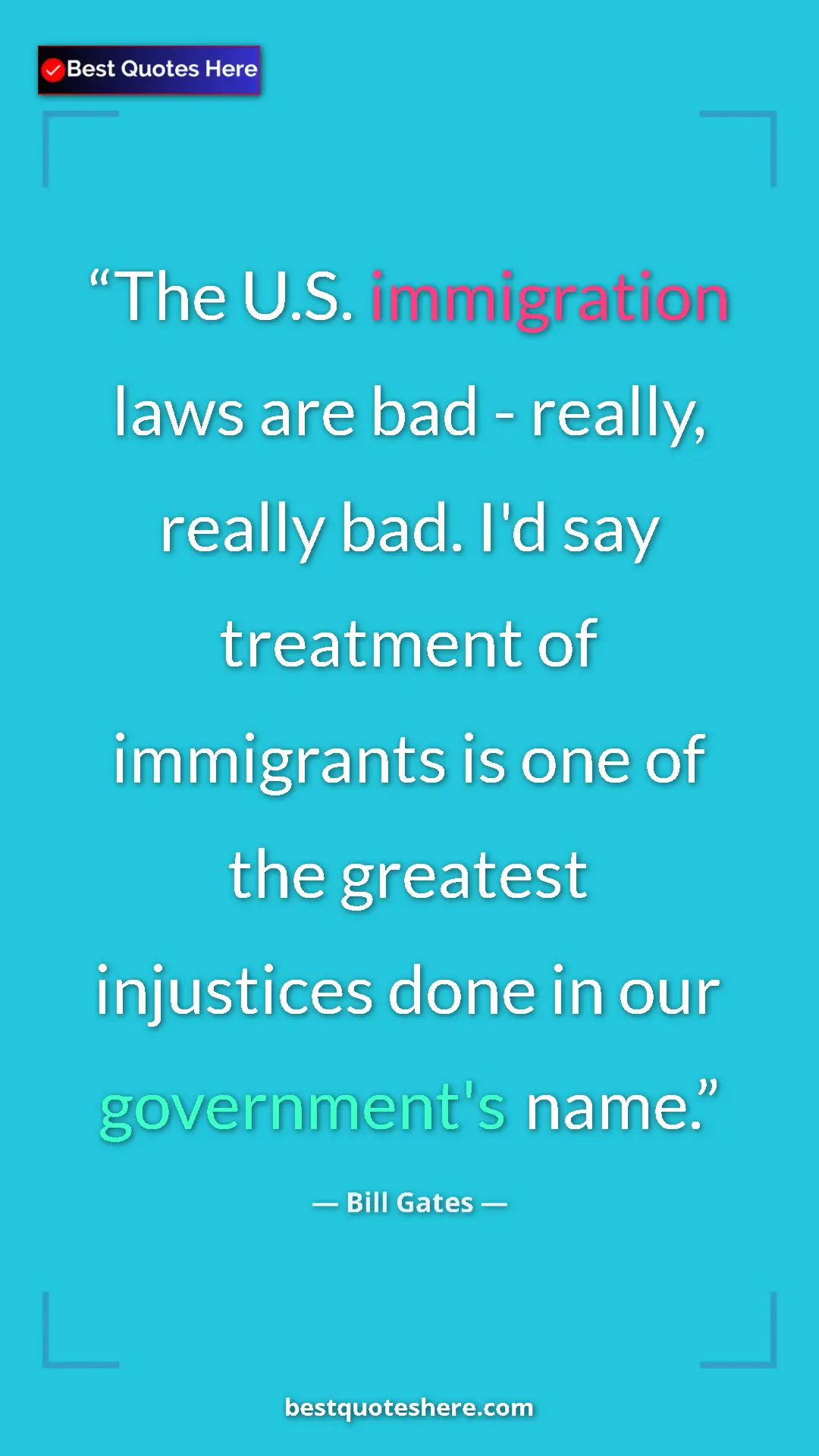Bill Gates Quote Card: "The U.S. immigration laws are bad - really, really bad. I'd..." Pinterest quote poster by Bill Gates: "The U.S. immigration laws are bad - really, really bad. I'd..."