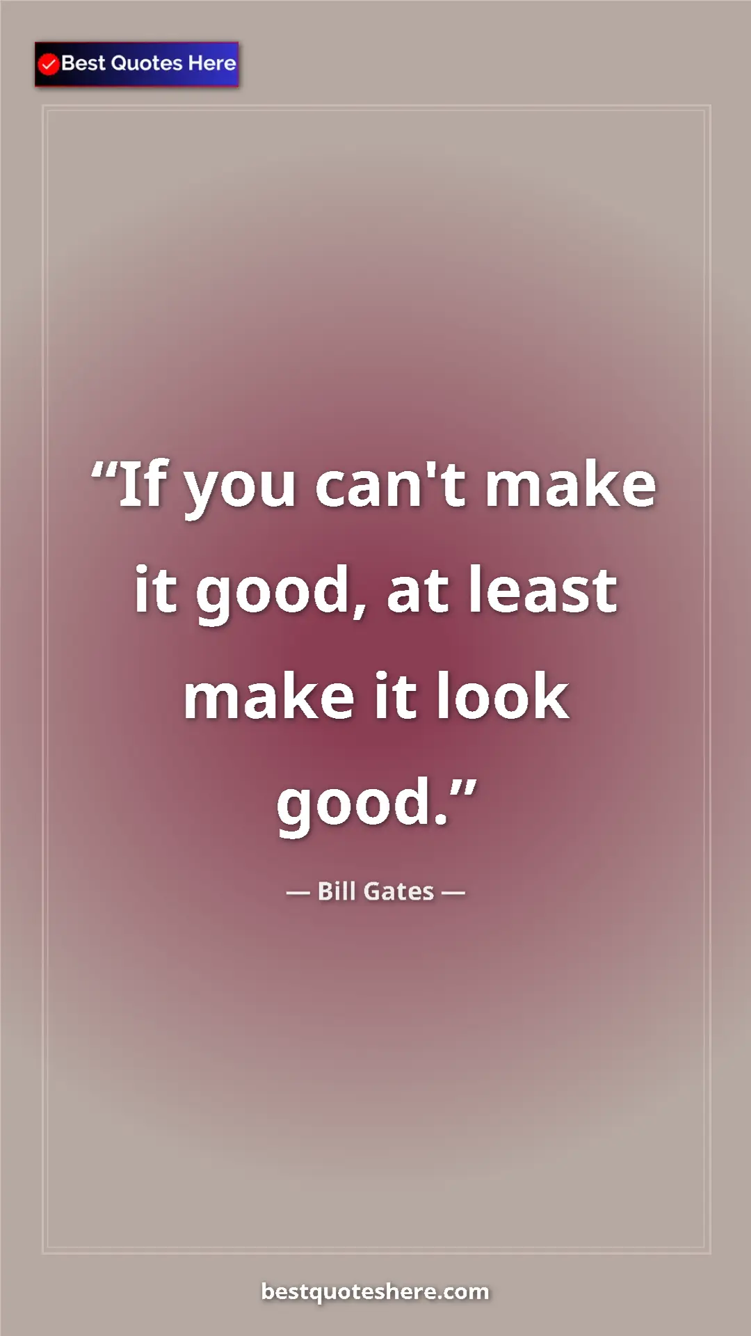 Pinterest quote poster by Bill Gates: "If you can't make it good, at least make it look good."