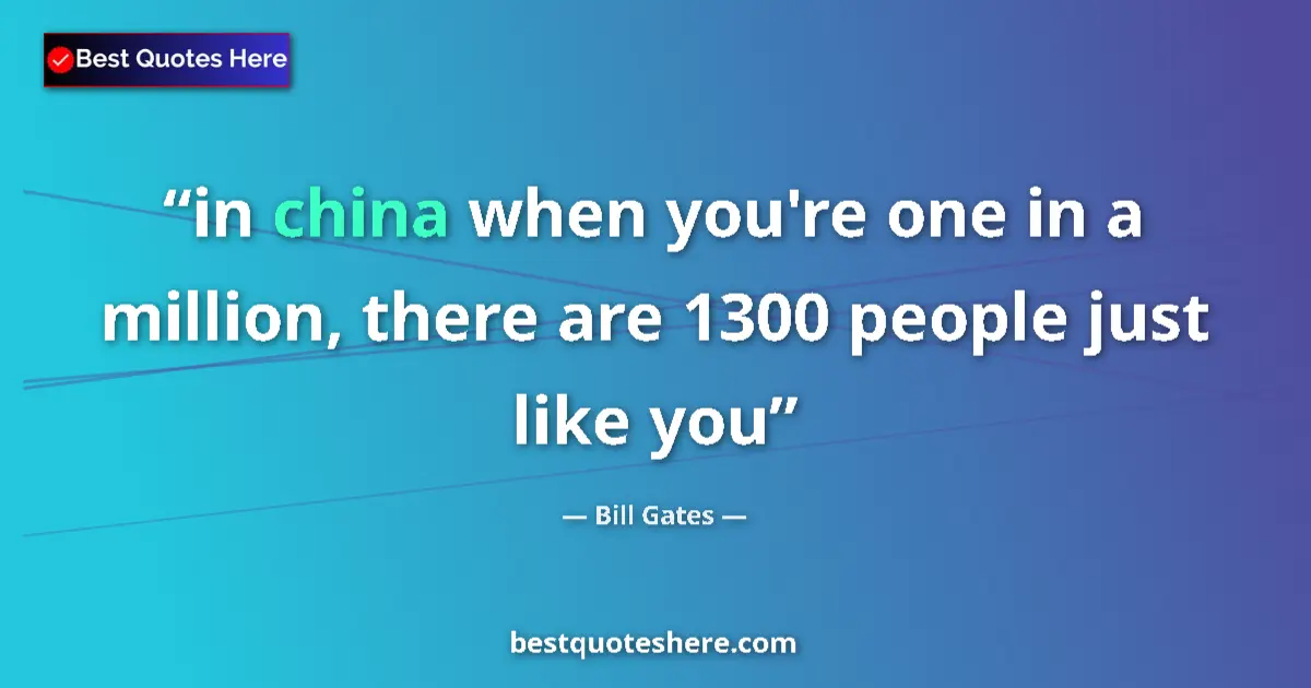 Quote by Bill Gates: in china when you're one in a million, there are 1