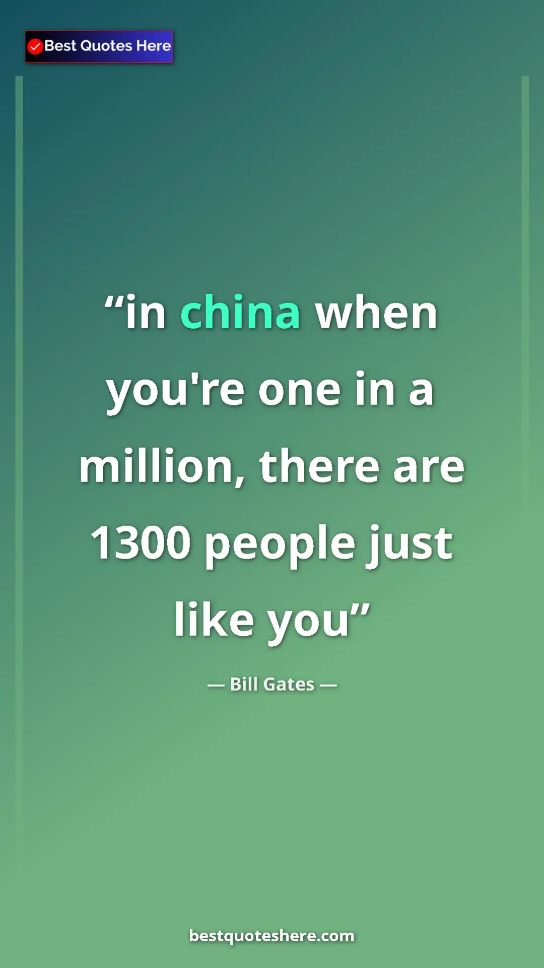Bill Gates Quote Card: "in china when you're one in a million, there are 1300..." Pinterest quote poster by Bill Gates: "in china when you're one in a million, there are 1300..."