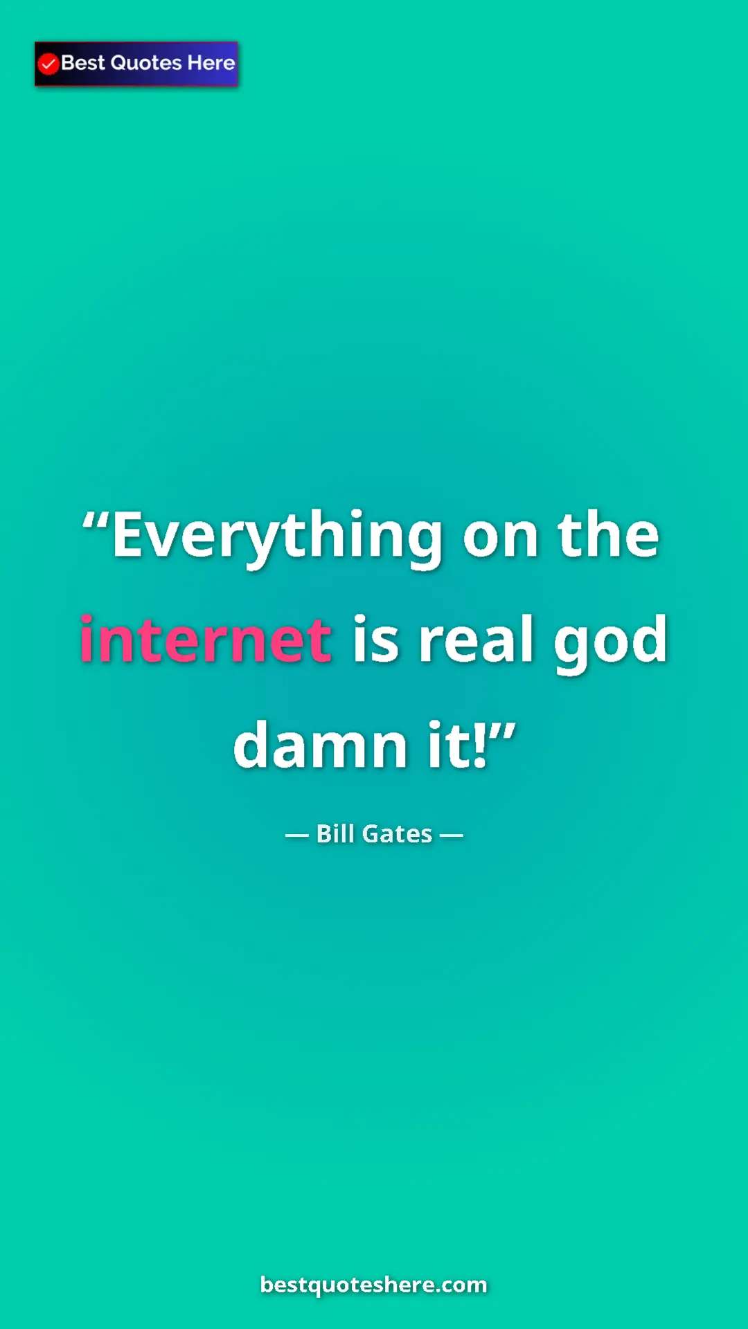 Bill Gates Quote Card: "Everything on the internet is real god damn it!" Pinterest quote poster by Bill Gates: "Everything on the internet is real god damn it!"