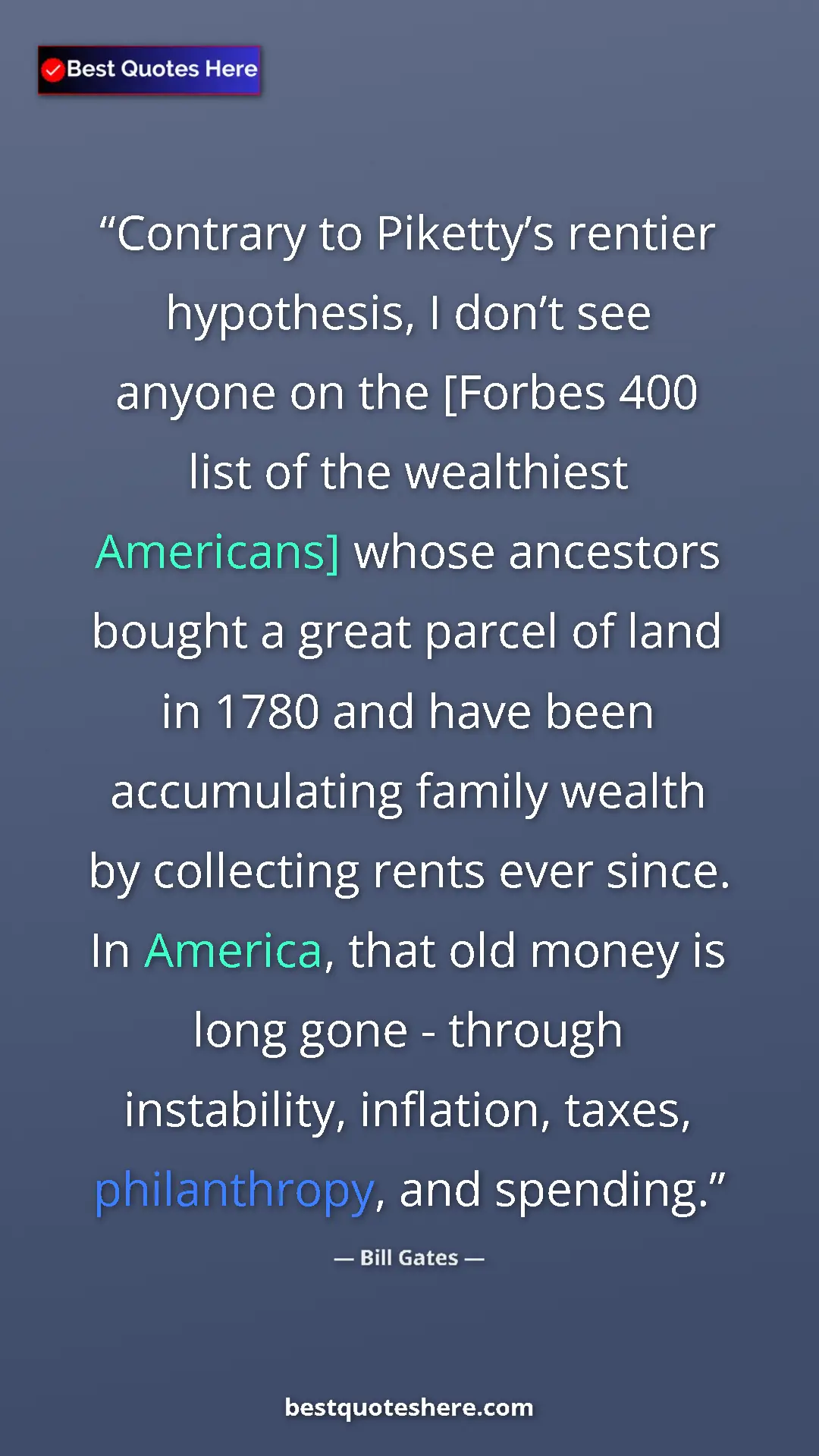 Bill Gates Quote Card: "Contrary to Piketty’s rentier hypothesis, I don’t see anyone" Pinterest quote poster by Bill Gates: "Contrary to Piketty’s rentier hypothesis, I don’t see anyone"