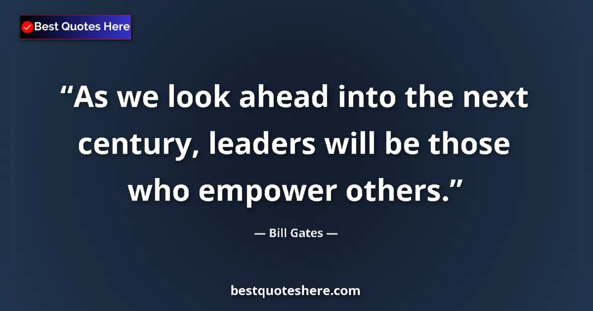 Quote by Bill Gates: As we look ahead into the next century, leaders will be those who empower others....