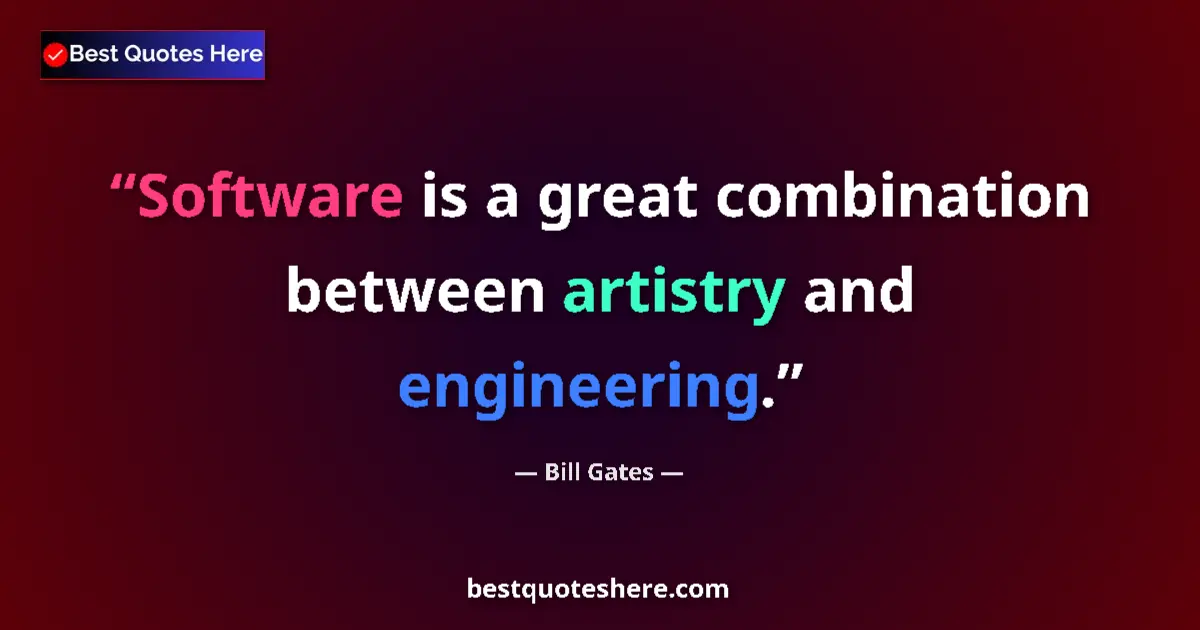 Quote by Bill Gates: Software is a great combination between artistry and engineering....