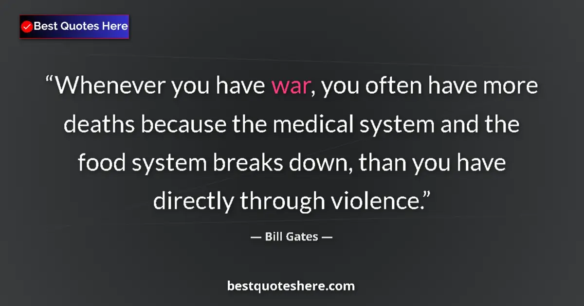 Quote by Bill Gates: Whenever you have war, you often have more deaths