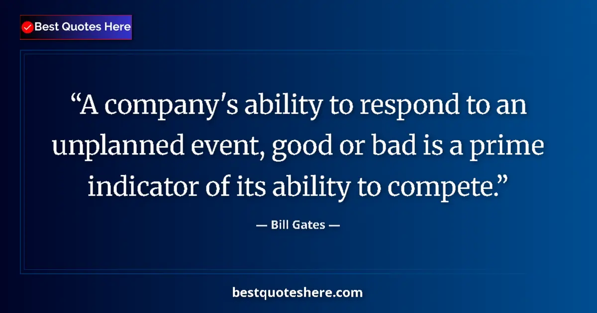 Image for the quote by Bill Gates: A company's ability to respond to an unplanned event, good or bad is a prime indicator of its abilit...