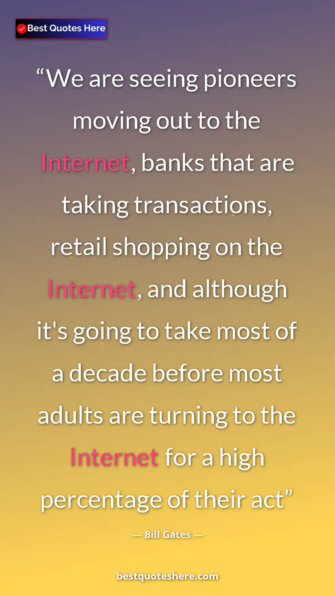 Bill Gates Quote Card: "We are seeing pioneers moving out to the Internet, banks..." Pinterest quote poster by Bill Gates: "We are seeing pioneers moving out to the Internet, banks..."