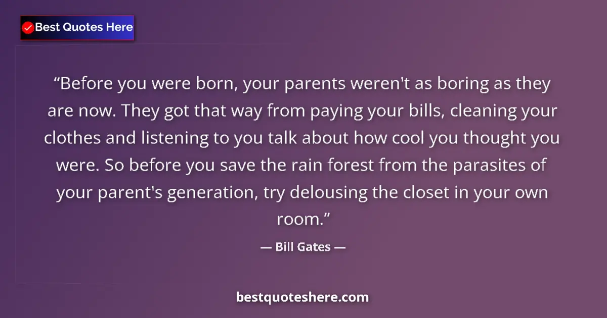 Quote by Bill Gates: Before you were born, your parents weren't as bori