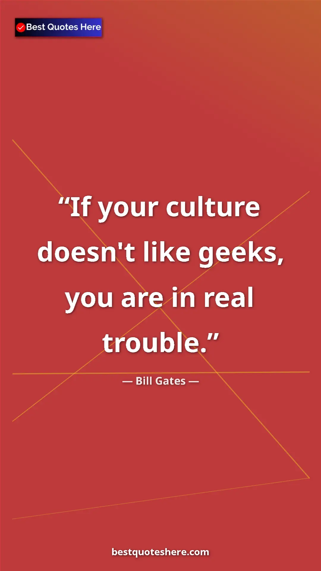 Bill Gates Quote Card: "If your culture doesn't like geeks, you are in real trouble." Pinterest quote poster by Bill Gates: "If your culture doesn't like geeks, you are in real trouble."