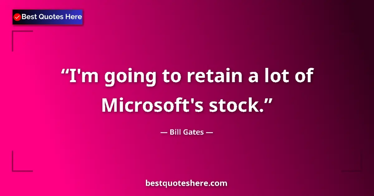 Bill Gates quote: "I'm going to retain a lot of Microsoft's stock."