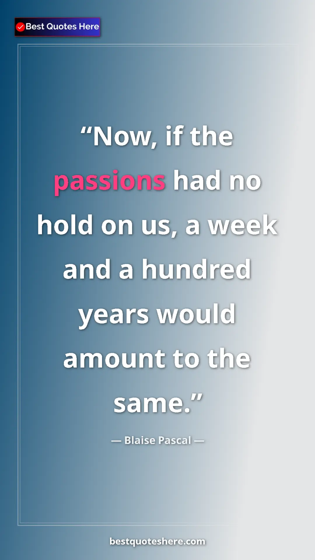 Pinterest quote poster by Blaise Pascal: "Now, if the passions had no hold on us, a week and a..."