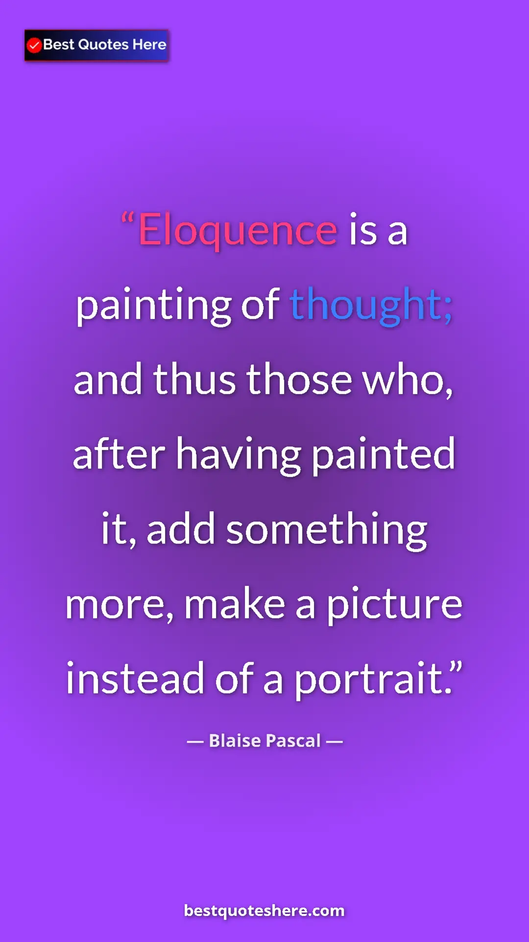Pinterest quote poster by Blaise Pascal: "Eloquence is a painting of thought; and thus those who,..."