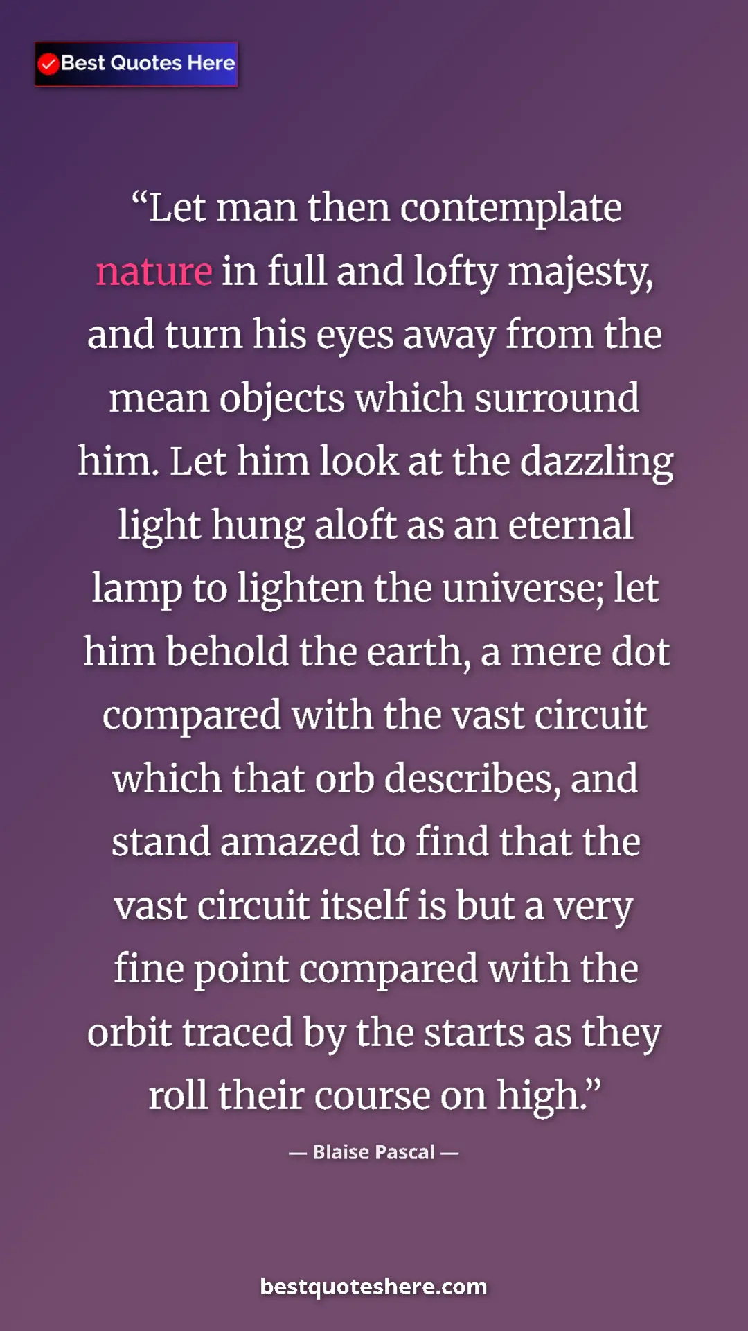 Pinterest quote poster by Blaise Pascal: "Let man then contemplate nature in full and lofty majesty,..."