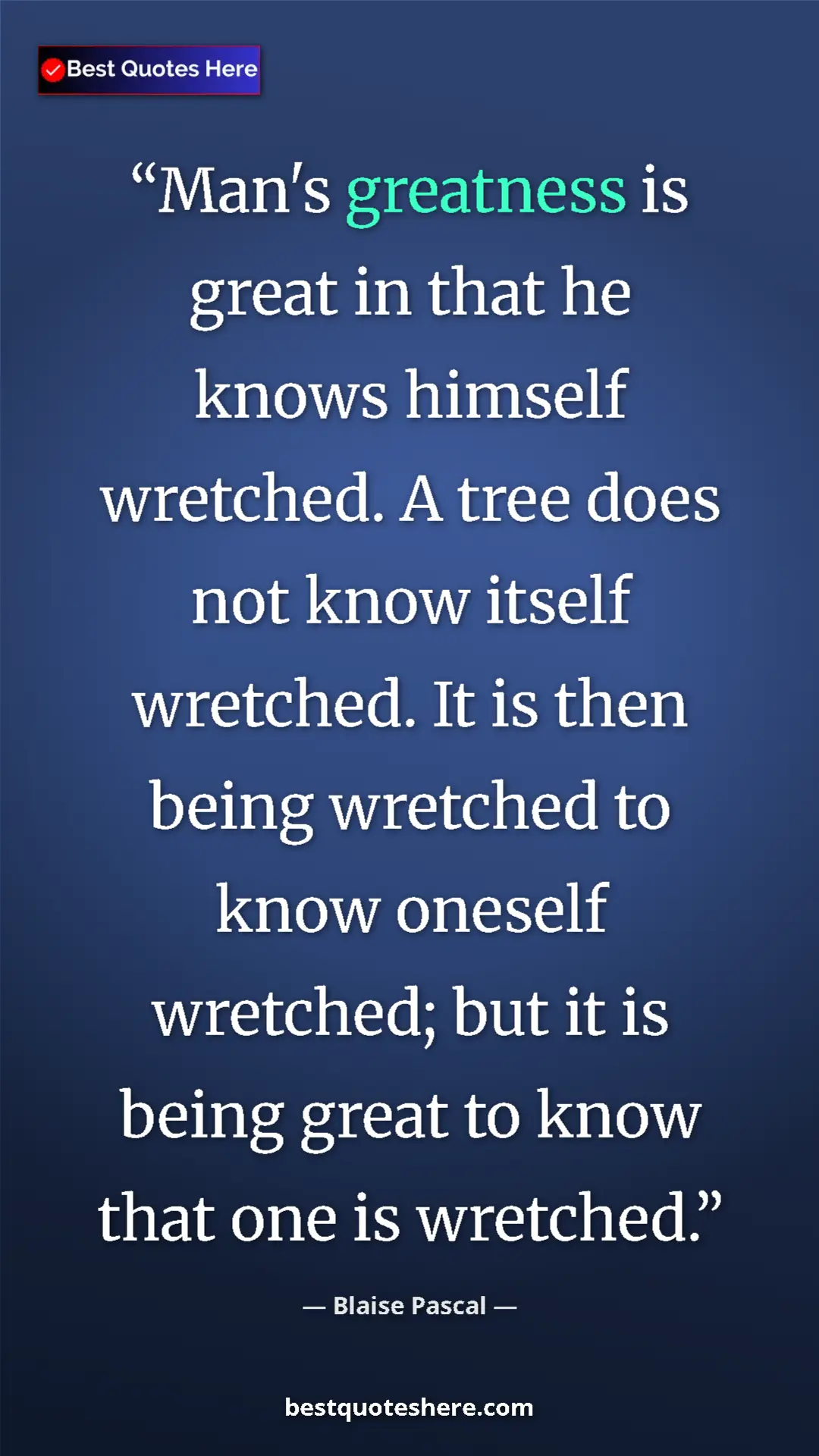 Pinterest quote poster by Blaise Pascal: "Man's greatness is great in that he knows himself wretched...."