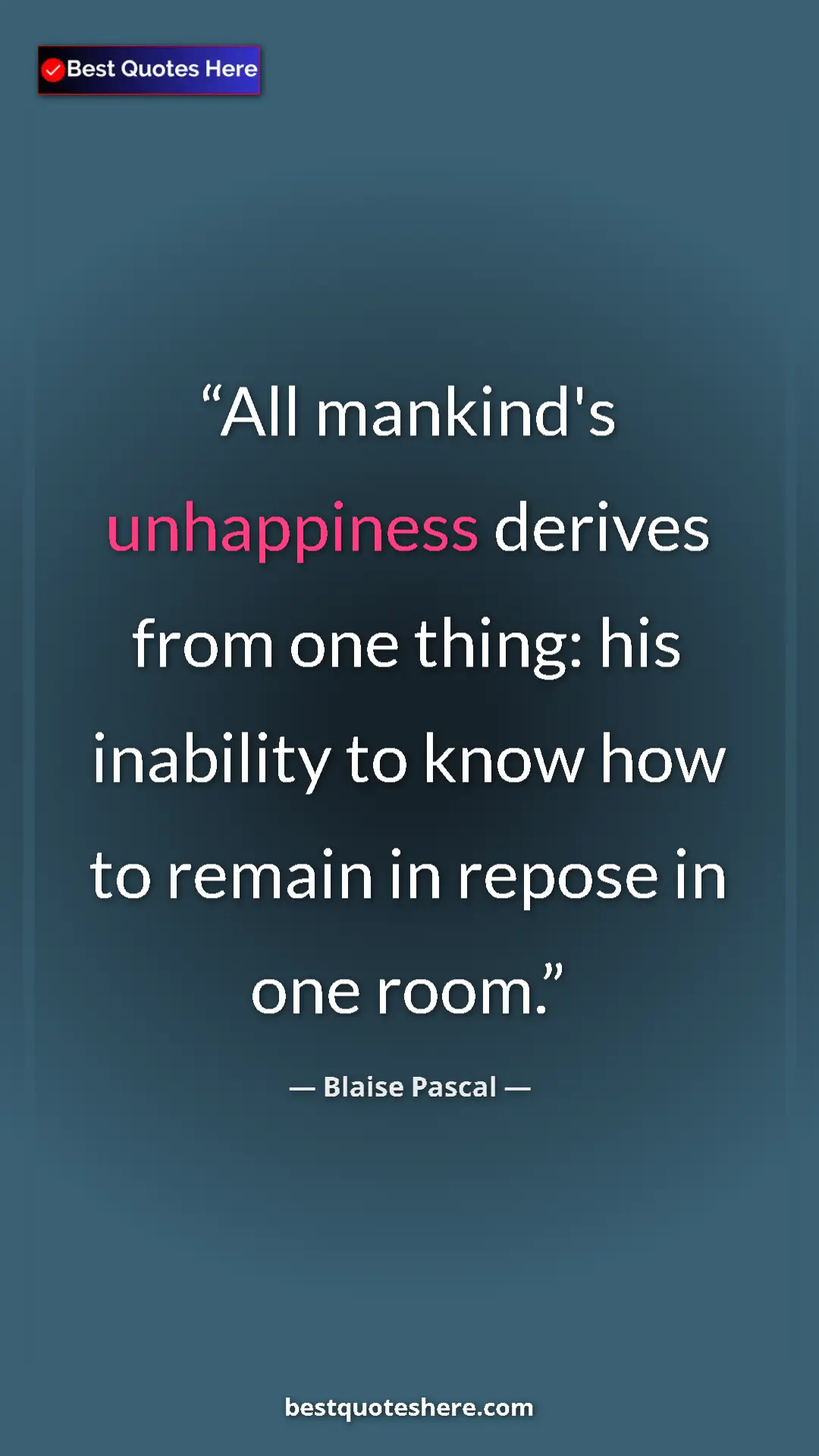 Pinterest quote poster by Blaise Pascal: "All mankind's unhappiness derives from one thing: his..."