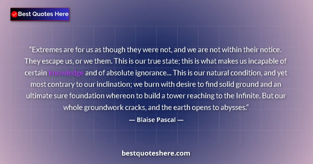 Quote by Blaise Pascal: Extremes are for us as though they were not, and we are not within their notice. They escape us, or ...